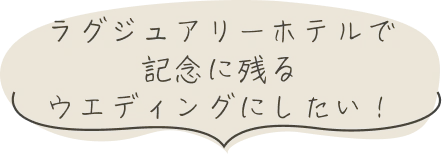 ラグジュアリーホテルで記念に残るウエディングにしたい！