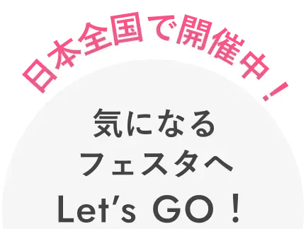 日本全国で開催中! 気になるフェスタへLet's Go!